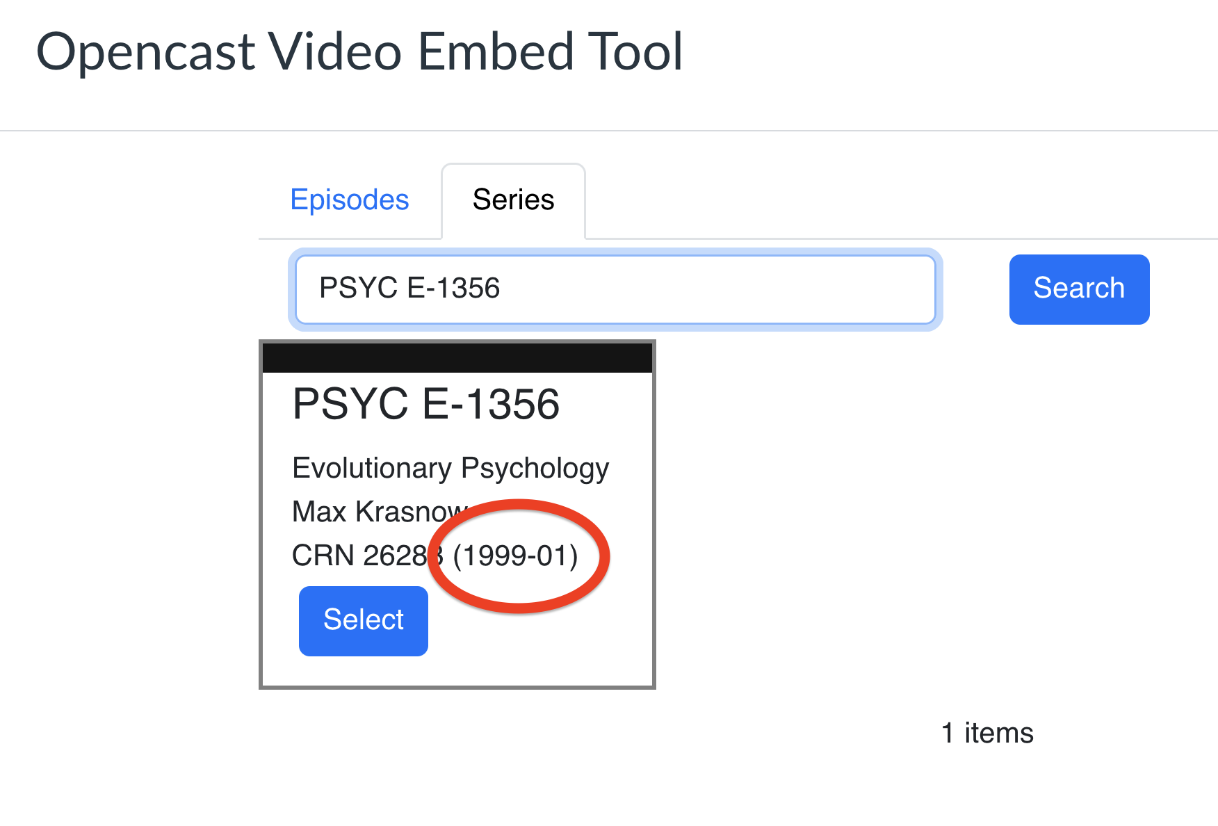 A window titled “Opencast Video Embed Tool.” Below the title are two tabs, currently on the one titled “Series.” To the left is an unselected tab titled “Episodes.” On the current tab below the title is a text field reading “PSYC E-1356,” and a Search button. The area below contains a tile which reads “PSYC E-1356, Evolutionary Psychology, Max Krasnow, CRN 26283 (1999-01)”, with a blue “Select” button. The text reading “1999-01” is circled in red.