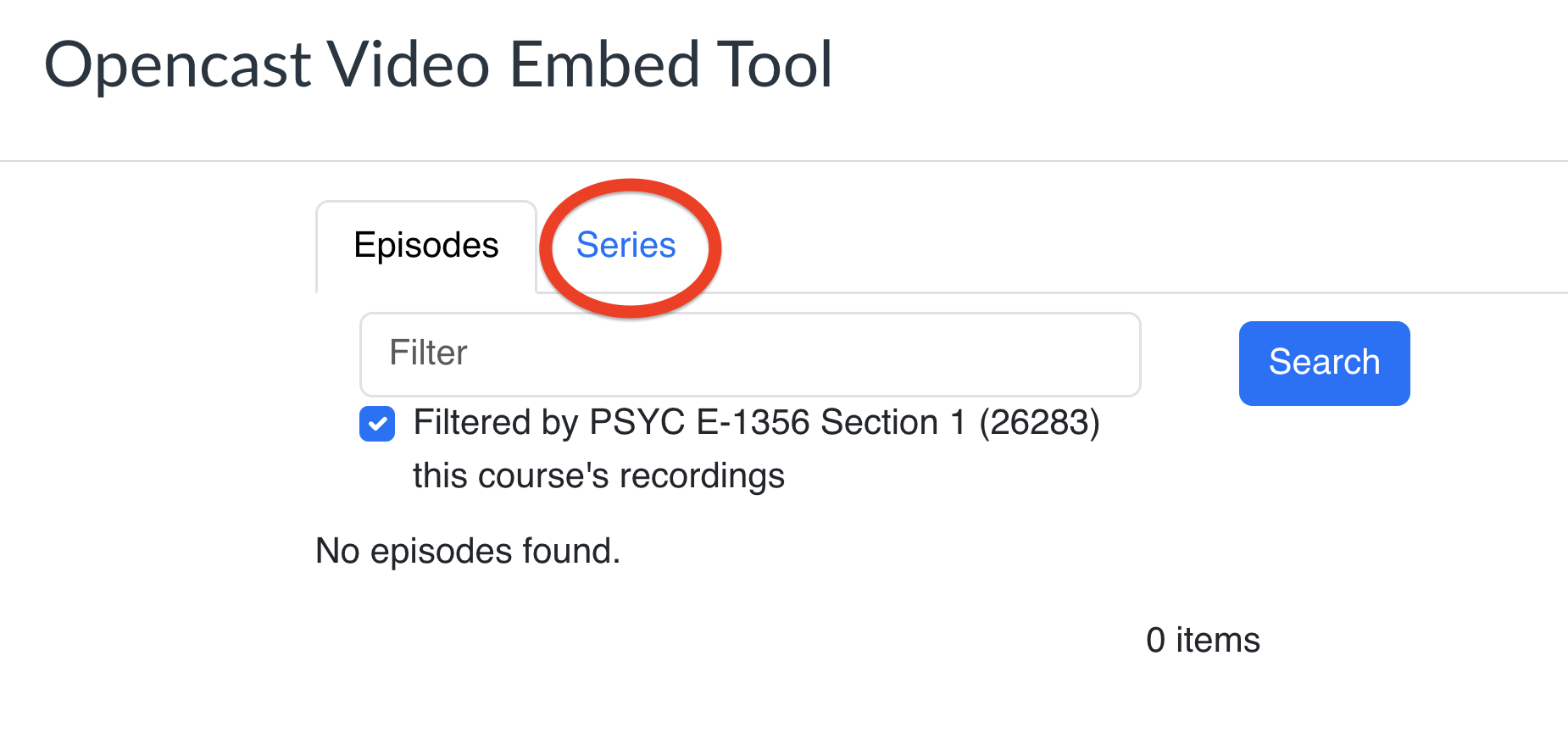 A window titled “Opencast Video Embed Tool.” Below the title are two tabs, currently on the one titled “Episodes.” To the right is an unselected tab circled in red, titled “Series.” On the current tab below the title is a text field reading “Filter,” and a Search button, followed by a checked box labeled “Filtered by PSYC E-1358 Section 1 (26283) this course’s recordings.” The area below reads “No episodes found. 0 items.”