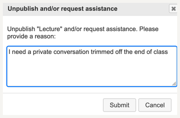 popup window, 2 buttons “Submit” and “Cancel” and text entry box “Unpublish Lecture and/or request assistance. Please provide a reason"